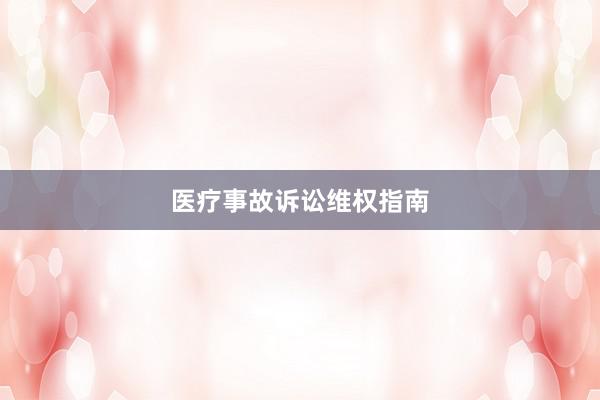 医疗事故诉讼维权指南